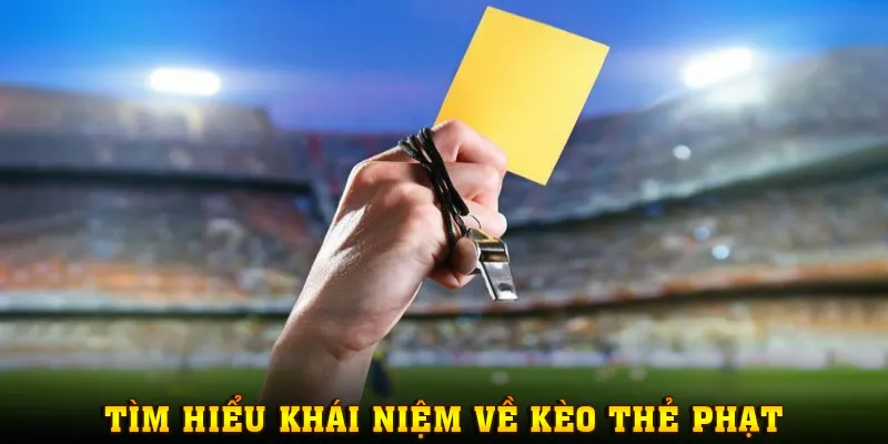 Tìm hiểu thông tin giải nghĩa khái niệm về kèo thẻ phạt