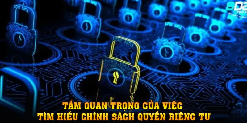 Tầm quan trọng của việc tìm hiểu chính sách quyền riêng tư